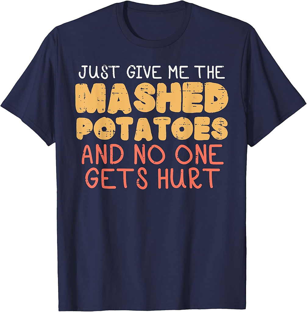 Give Me Mashed Potatoes Funny Thanksgiving Men Women T-Shirt