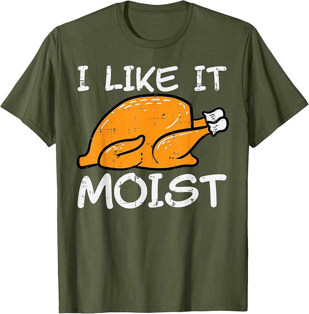 Turkey I Like It Moist Funny Thanksgiving Men Women T-Shirt