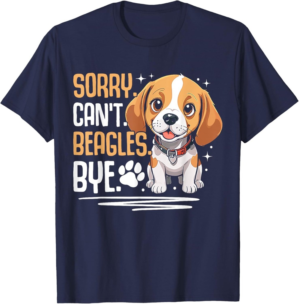 Sorry. Can't. Beagles. Bye. T-Shirt