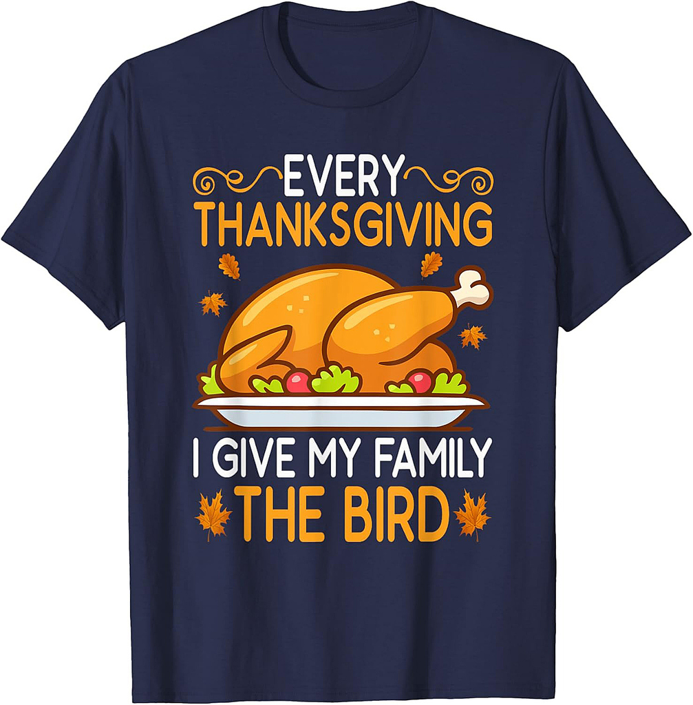 Funny Every Thanksgiving I Give My Family The Bird T-Shirt