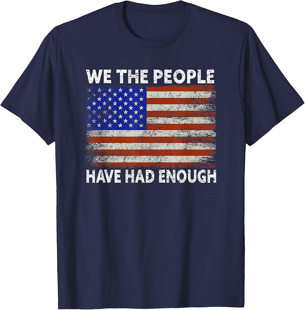 We The People Have Had Enough | USA Proud American Veteran T-Shirt