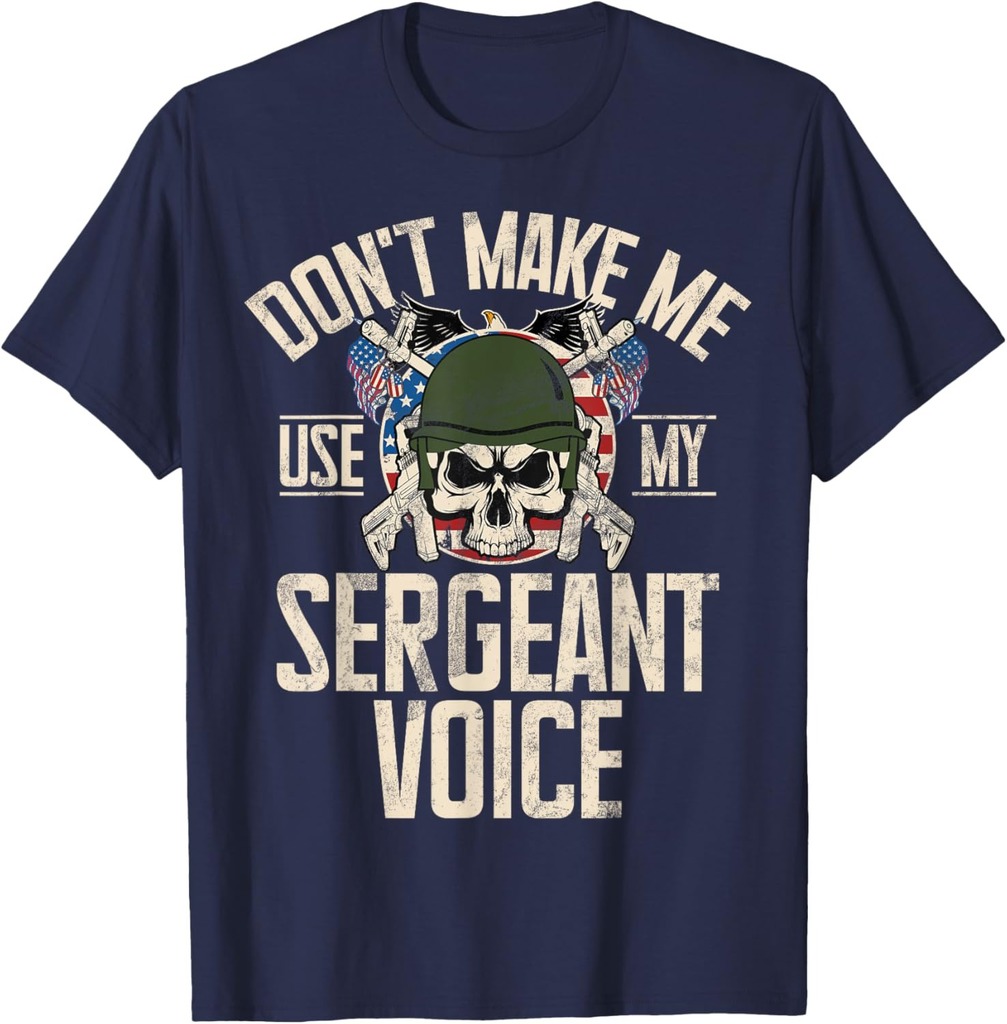 Don't Make Me Use My Sergeant Voice Veteran T-Shirt