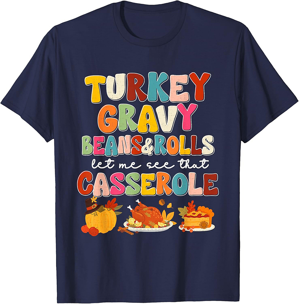 Thanksgiving Turkey Gravy Beans Rolls Let Me See Casserole T-Shirt