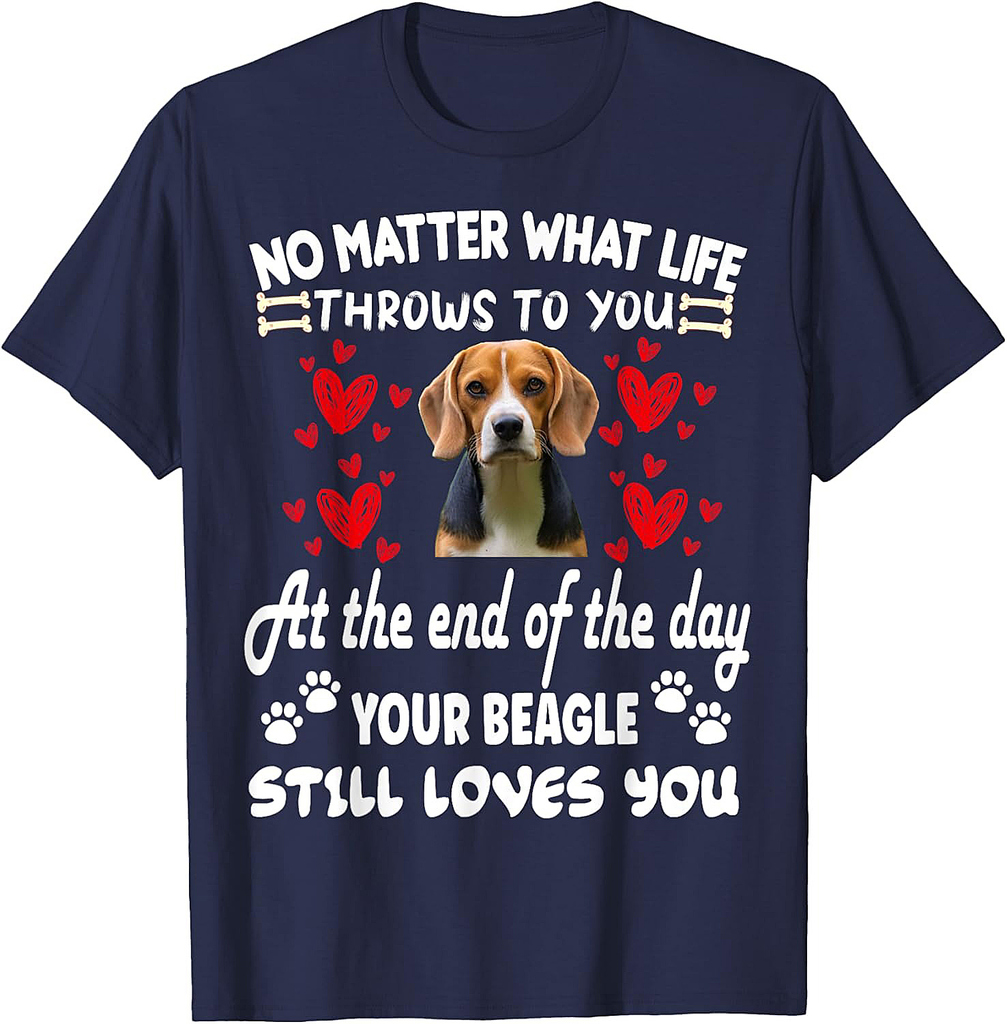 No matter what life throws to you your BEAGLE loves you T-Shirt