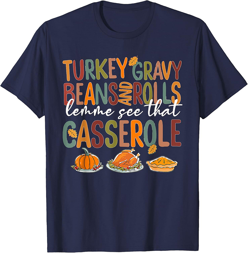 Turkey Gravy Beans And Rolls Let Me See That Casserole Fall Thanksgiving T-Shirt