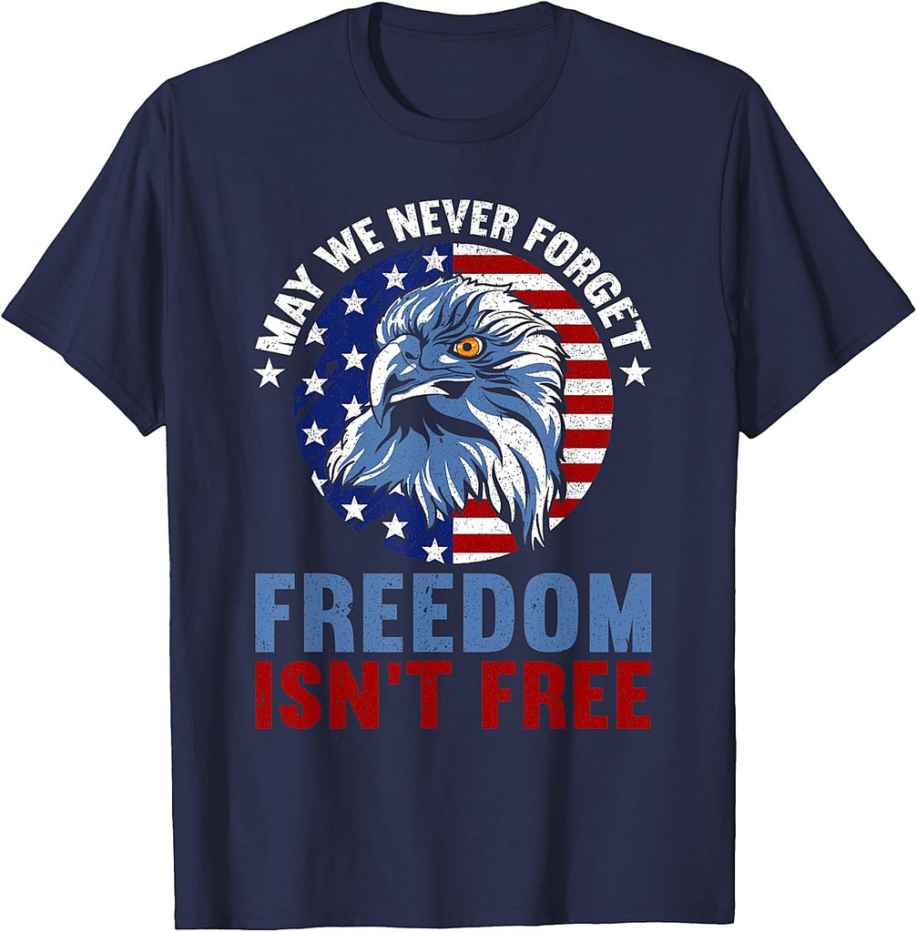 May We Never Forget Freedom Isn't Free | American Veteran T-Shirt
