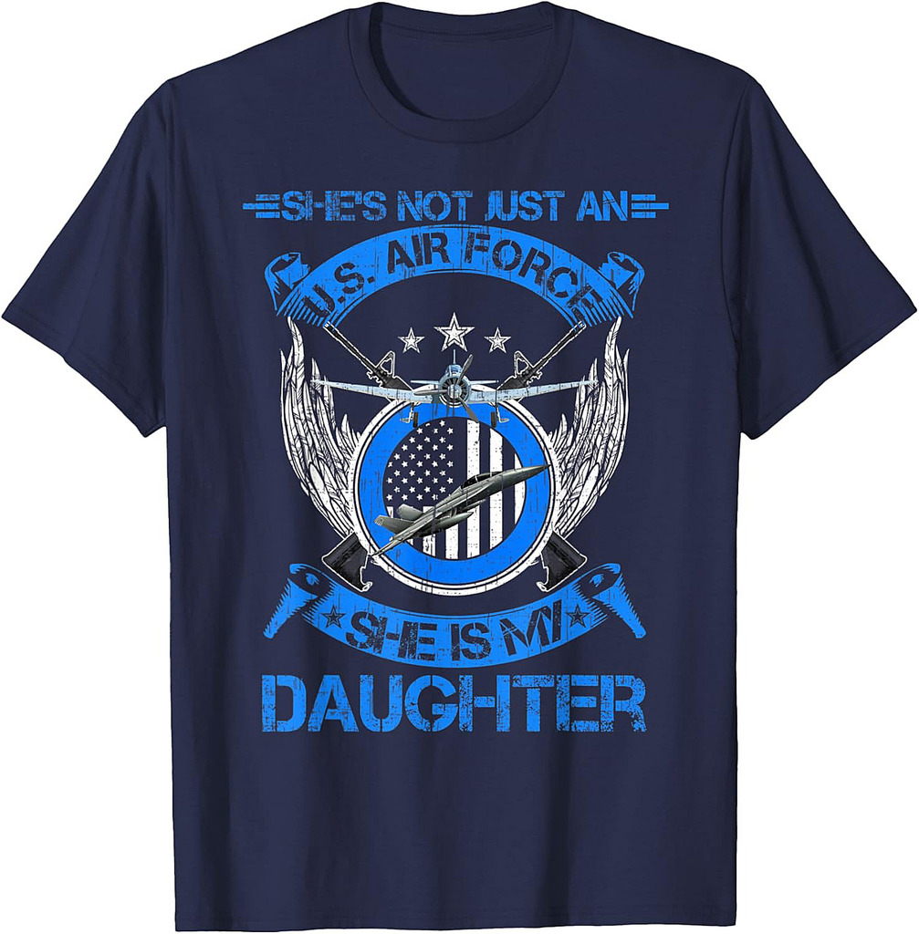 She's Not Just An US Air Force Veteran, She Is My Daughter T-Shirt