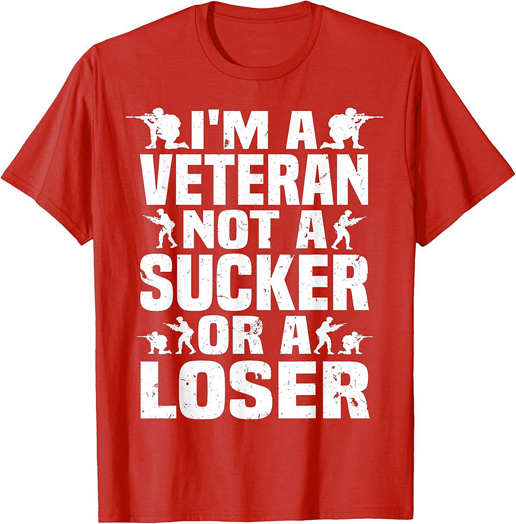 I'm A Veteran Not A Sucker Or A Loser patriotic Veterans Day T-Shirt