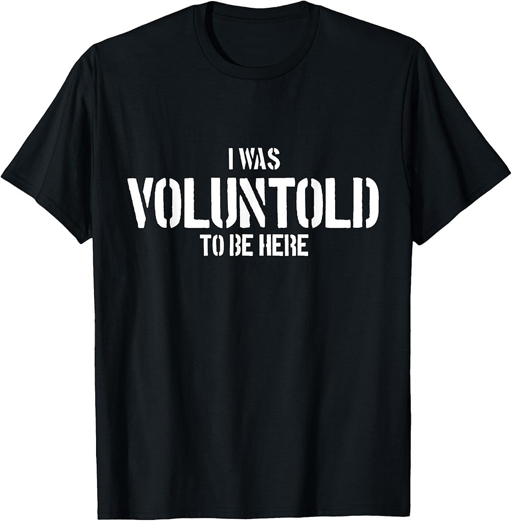 I Was Voluntold To Be Here Funny Veteran Voluntold Staff T-Shirt