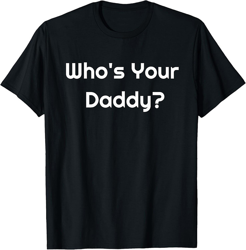 The Who Is Your Daddy? Humorous Father's Gift T-Shirt