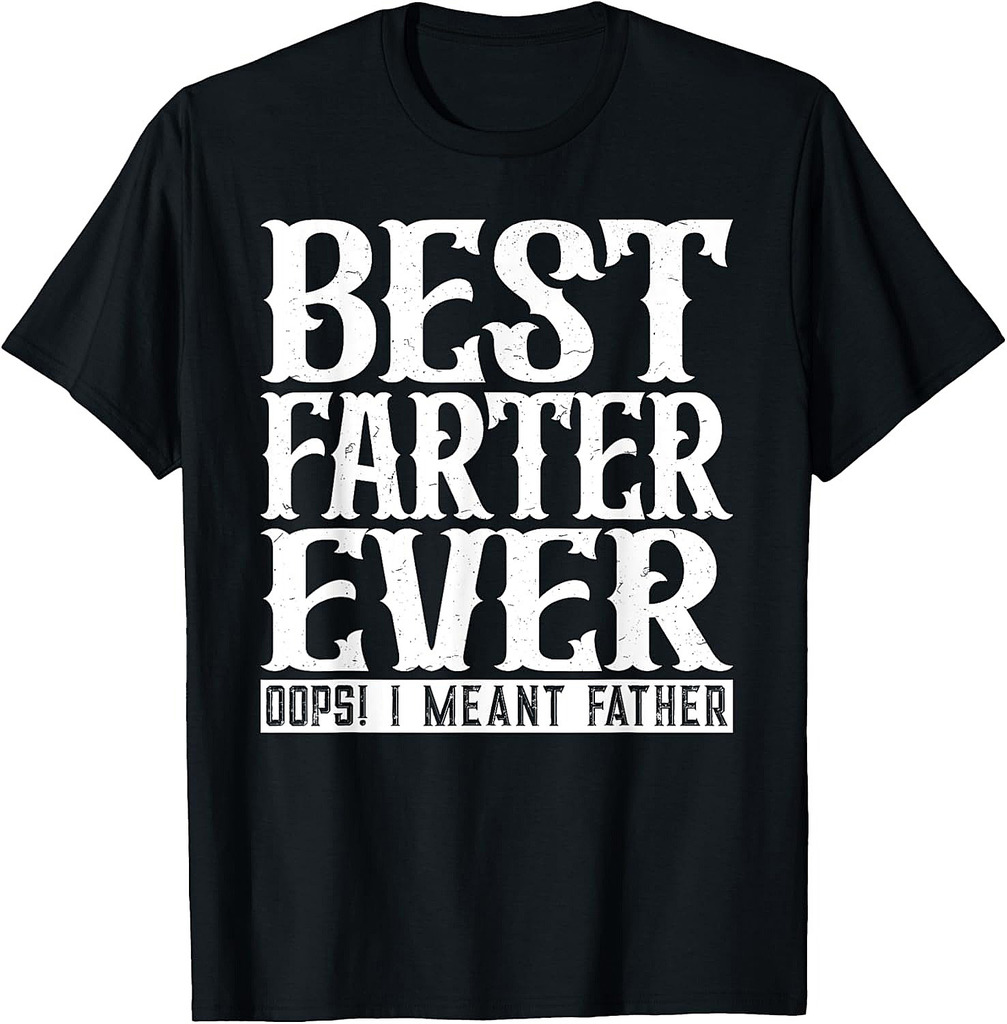 Funny Father's Day Best Farter Ever Oops I Meant Father T-Shirt
