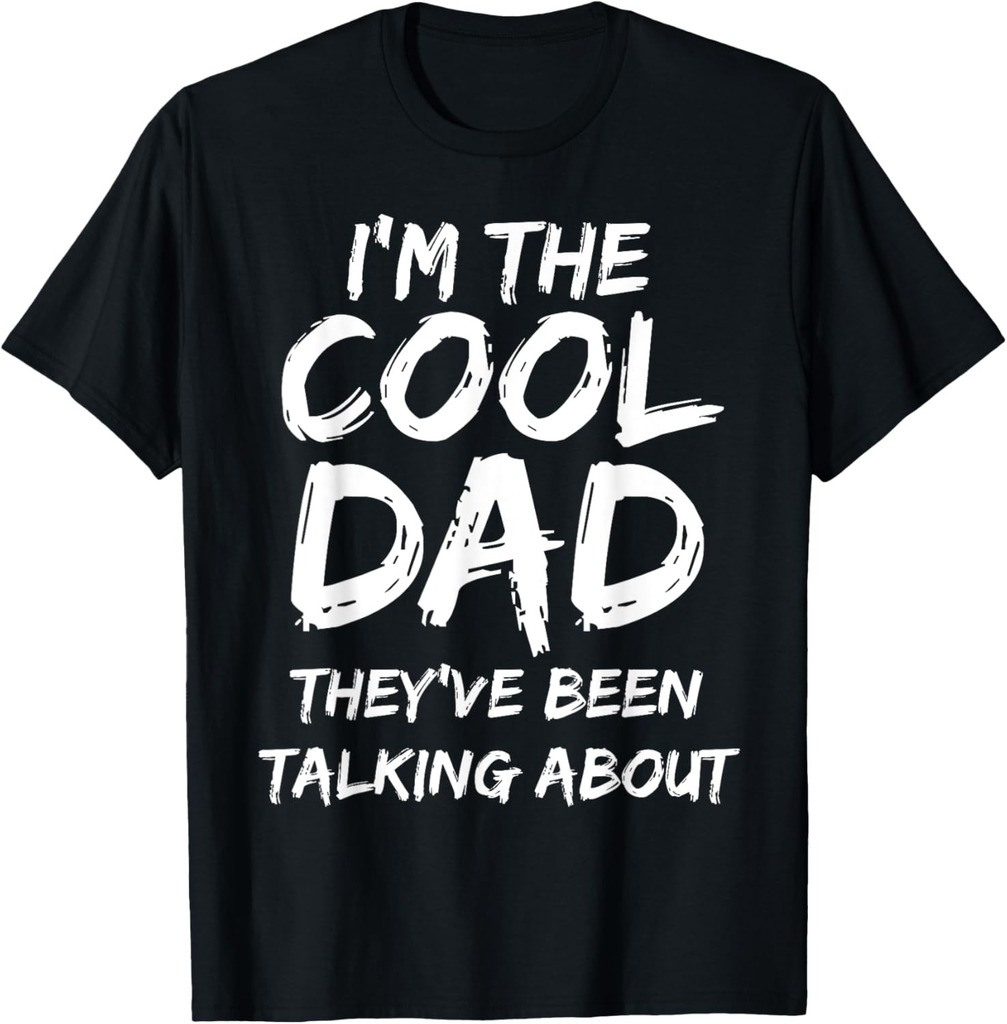 Funny Gift Idea I'm The Cool Dad They've Been Talking About T-Shirt