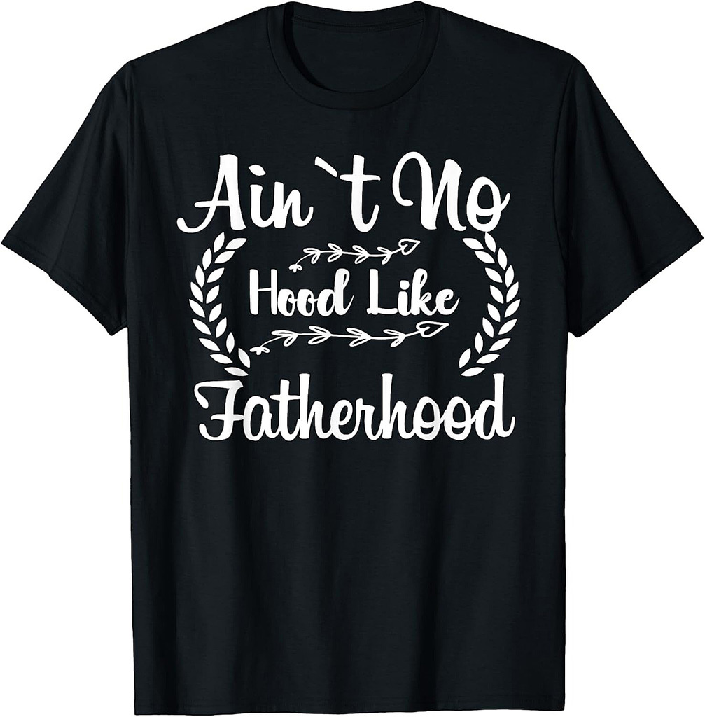 Ain't No Hood Like Fatherhood Tee Fathers Day Men T-Shirt