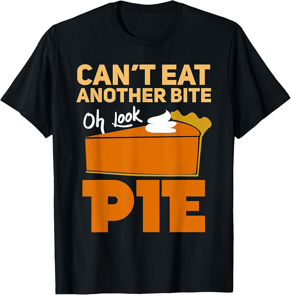 Can't Eat Another Bite Oh Look Pie Funny Thanksgiving Gift T-Shirt