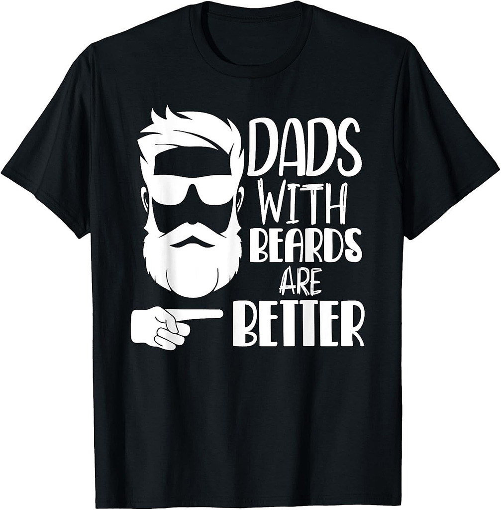 Dads with Beards are Better Funny Shirts for Dad Father Papa T-Shirt