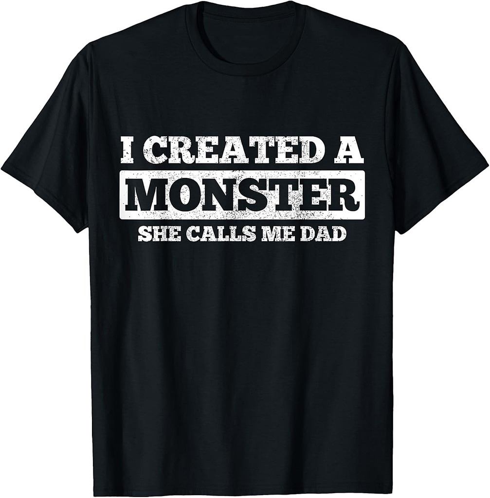 Father's Day Funny Gift I Created A Monster She Calls Me Dad T-Shirt