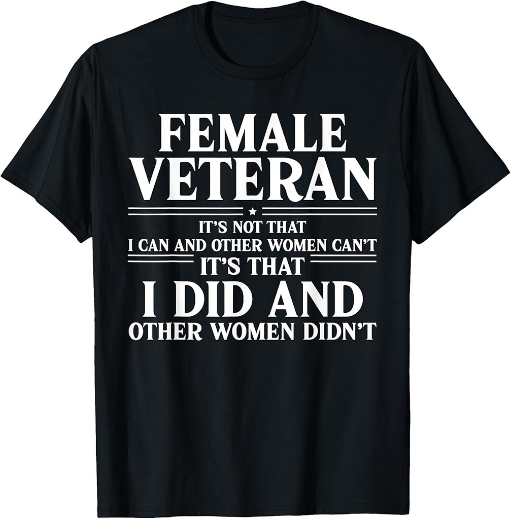 Proud Female Veteran It's That I Did and Other Women Didn't T-Shirt