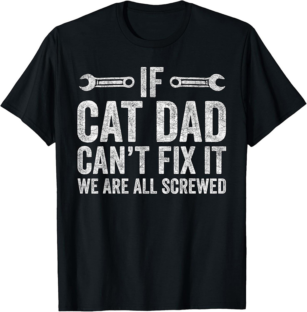 Cat Dad Cant Fix It Were All Screwed, Fathers Day Cat Parent T-Shirt