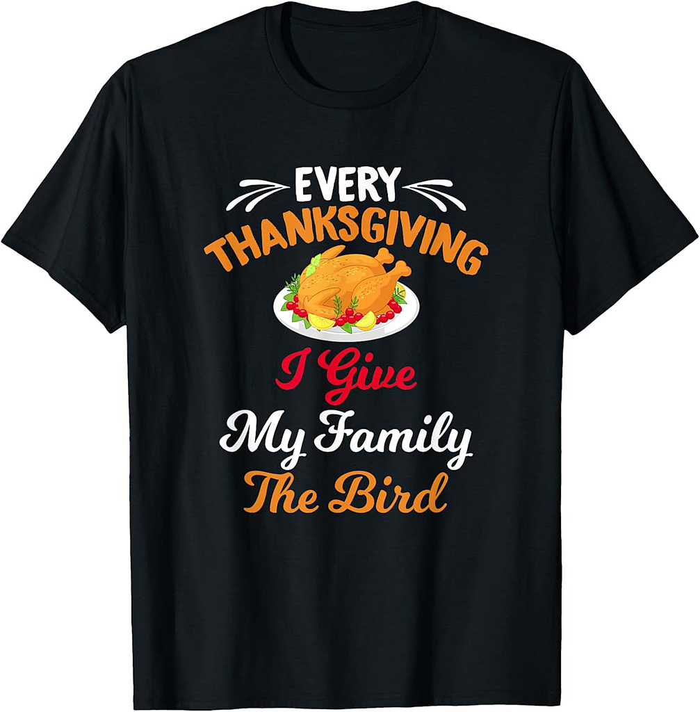 Every Thanksgiving I Give My Family The Bird Friendsgiving T-Shirt