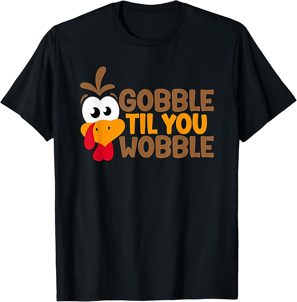 Funny Thanksgiving Gobble Til You Wobble Funny Turkey Graphic For Everyone T-Shirt
