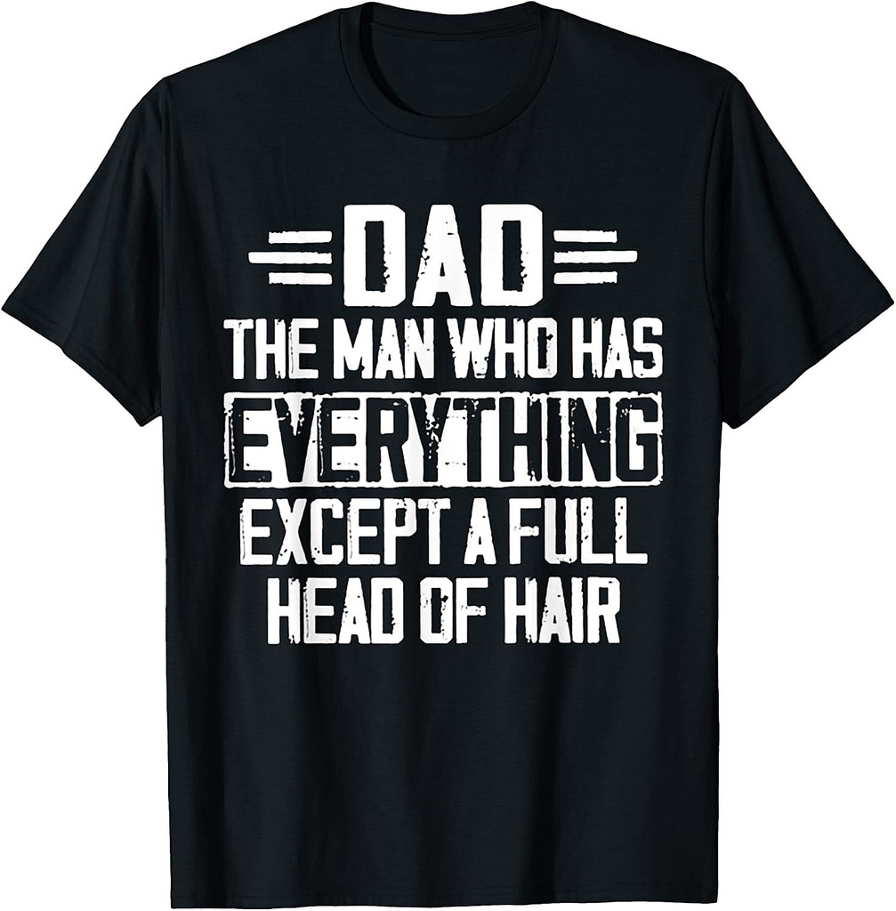 Dad The Man Who Has Everything Except A Full Head Of Hair T-Shirt