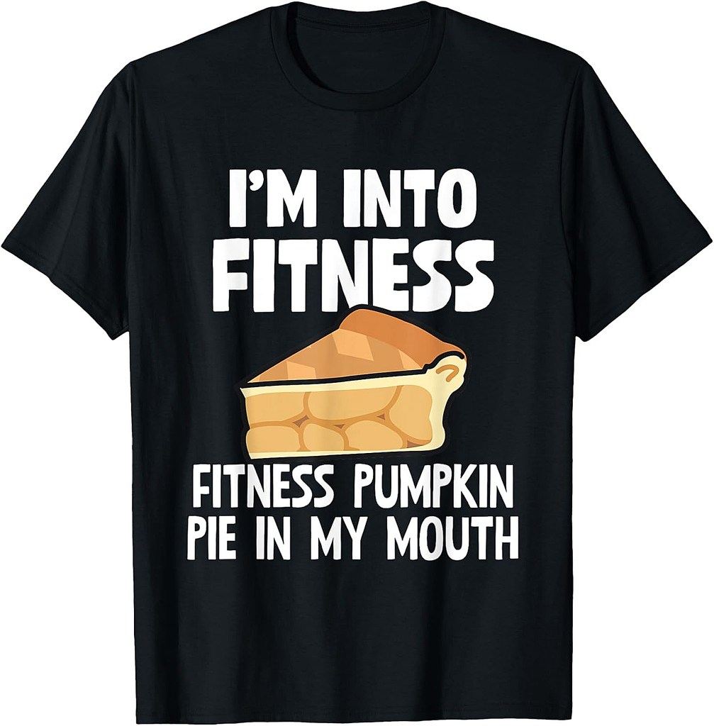 I'm Into Fitness Pumpkin Pie In My Mouth Funny Thanksgiving T-Shirt