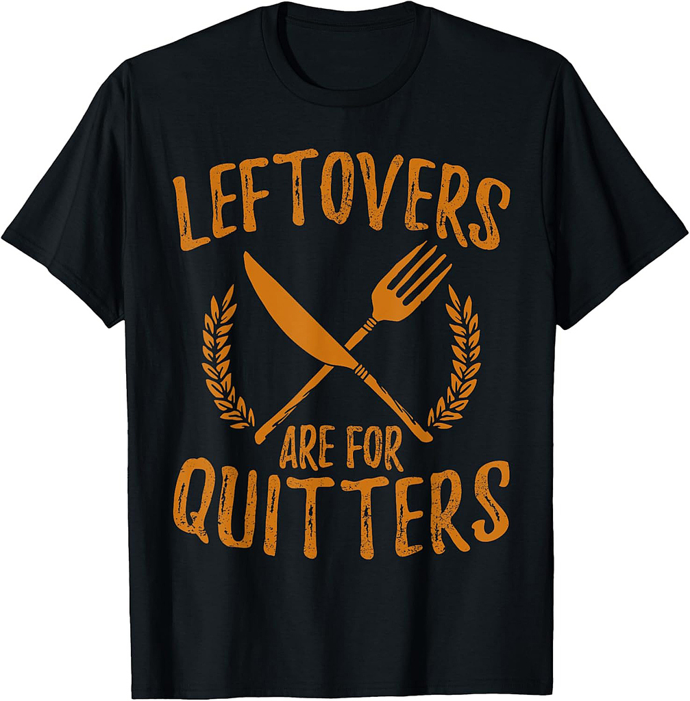 Thanksgiving Leftovers Are For Quitters Shirt Day Funny Gift T-Shirt
