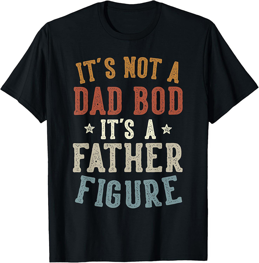 It's Not a Dad Bod Its a Father Figure Fathers Day Funny Dad T-Shirt