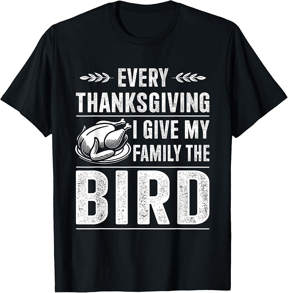 Funny every thanksgiving give my family the bird turkey T-Shirt
