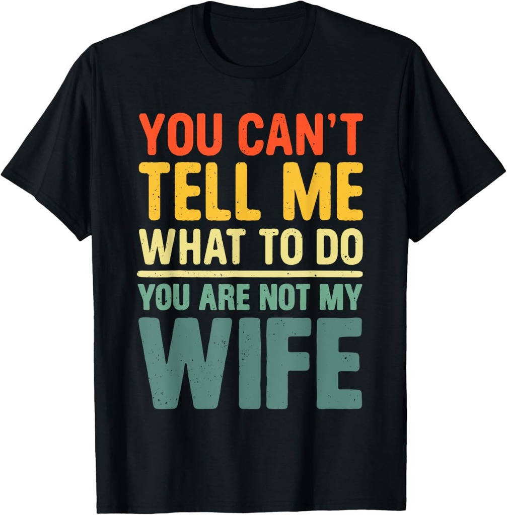 Dad Fathers Day You Can't Tell Me What To Do Wife Husband T-Shirt