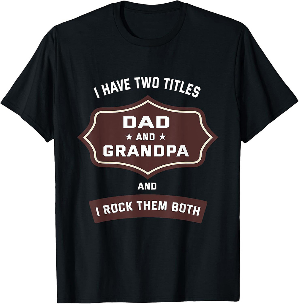 I Have Two Titles Dad And Grandpa Fathers Day T-Shirt