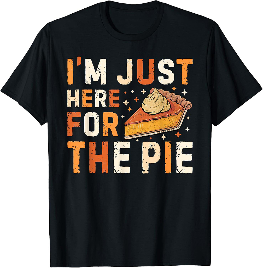 Funny Thanksgiving Pumpkin Pie I'm Just Here For The Pie T-Shirt