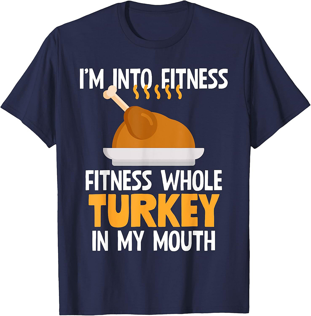 I'm Into Fitness Whole Turkey In My Mouth Thanksgiving Gift T-Shirt