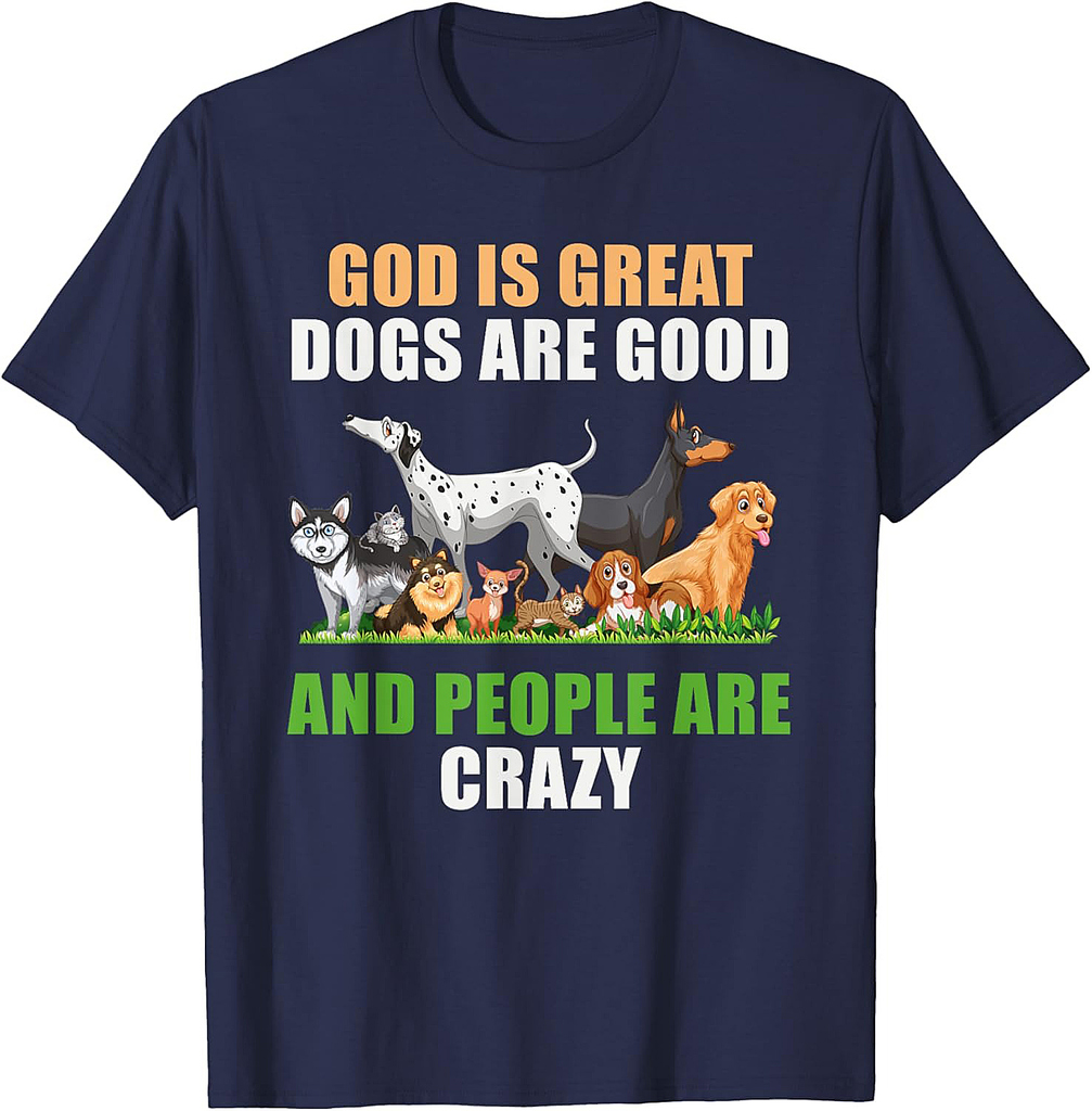 God Is Great Dogs Are Good People Are Crazy T-Shirt