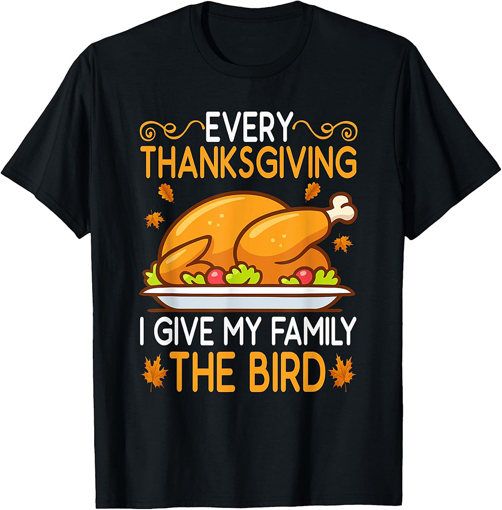 Funny Every Thanksgiving I Give My Family The Bird T-Shirt
