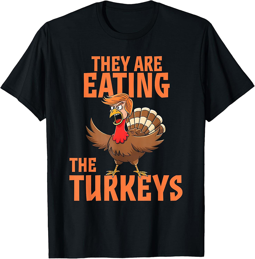 They Are Eating Turkey Funny Donald Trump Thanksgiving T-Shirt