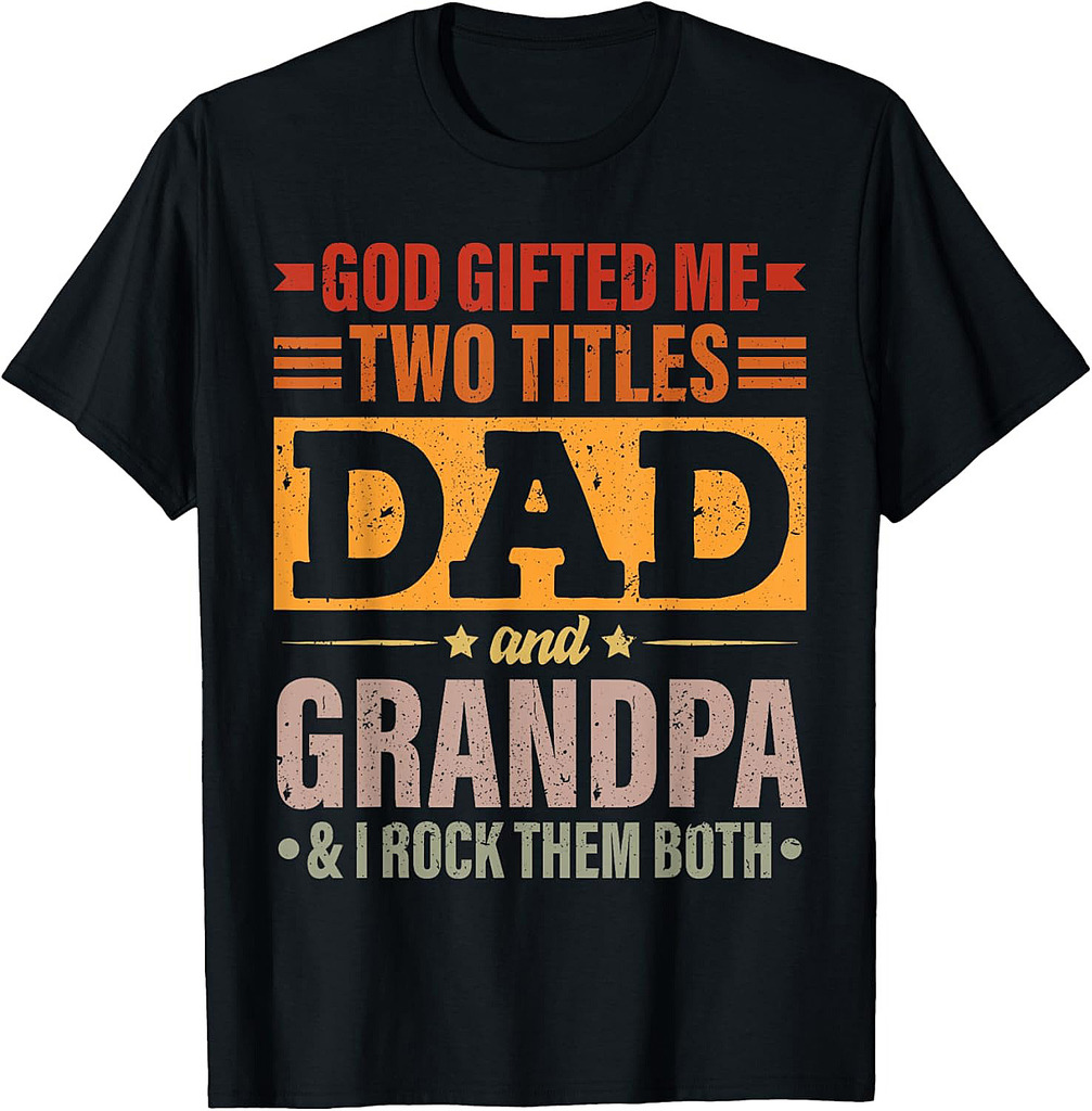 God Gifted Me Two Titles Dad And Grandpa Funny Father's Day T-Shirt