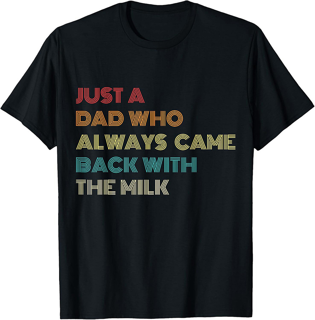 Just a Dad Who Always Came Back With the Milk Funny Father's T-Shirt