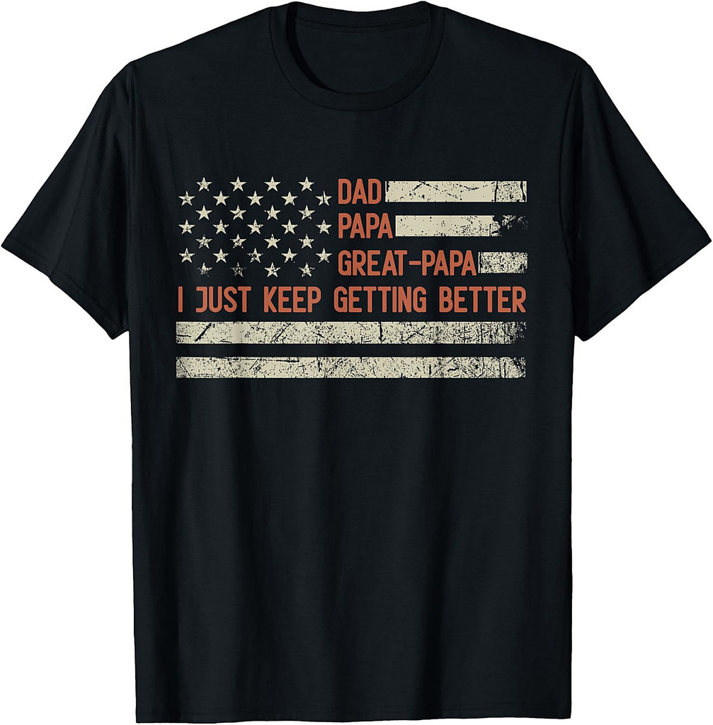 Dad Papa Great Papa I Just Keep Getting Better Father's Day T-Shirt