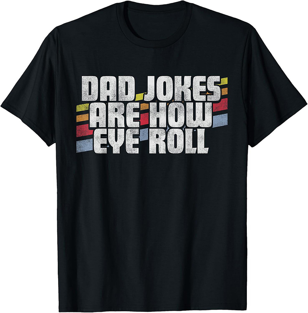 Dad Jokes Are How Eye Roll Funny Father's Day Gift T-Shirt