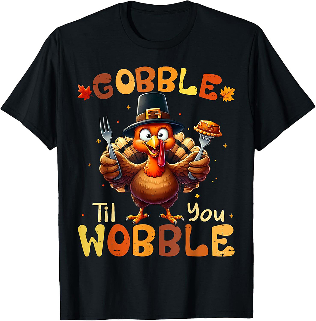 Gobble Til You Wobble Thanksgiving Turkey Men Women T-Shirt