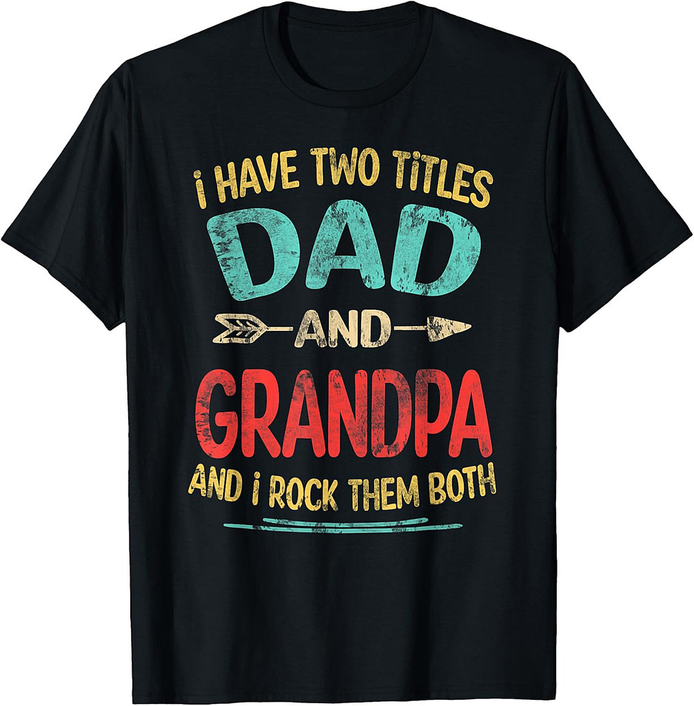 I Have Two Titles Dad And Grandpa Father's Day Grandpa Gift T-Shirt