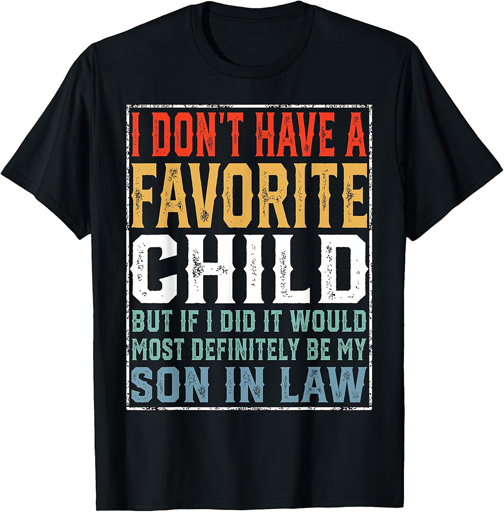 I Don't Have A Favorite Child Son In Law Humor Fathers Day T-Shirt