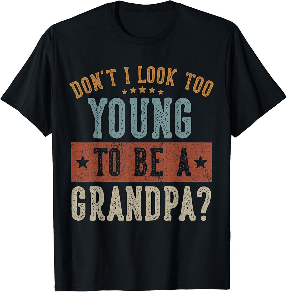 Don't I Look Too Young to Be A Grandpa Gifts Father's Day T-Shirt