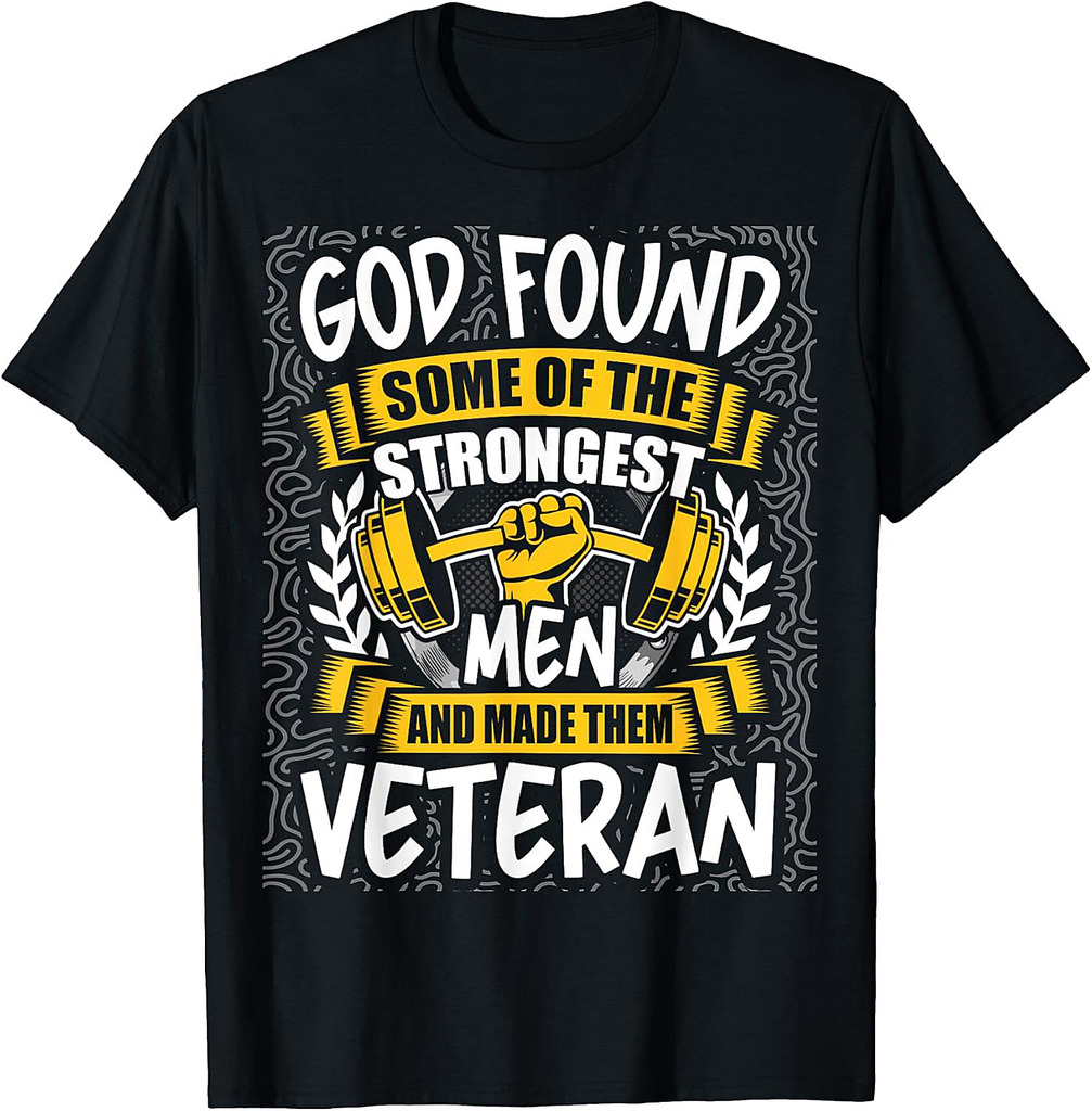 God Found Strongest Men and Made Them Veteran T-Shirt