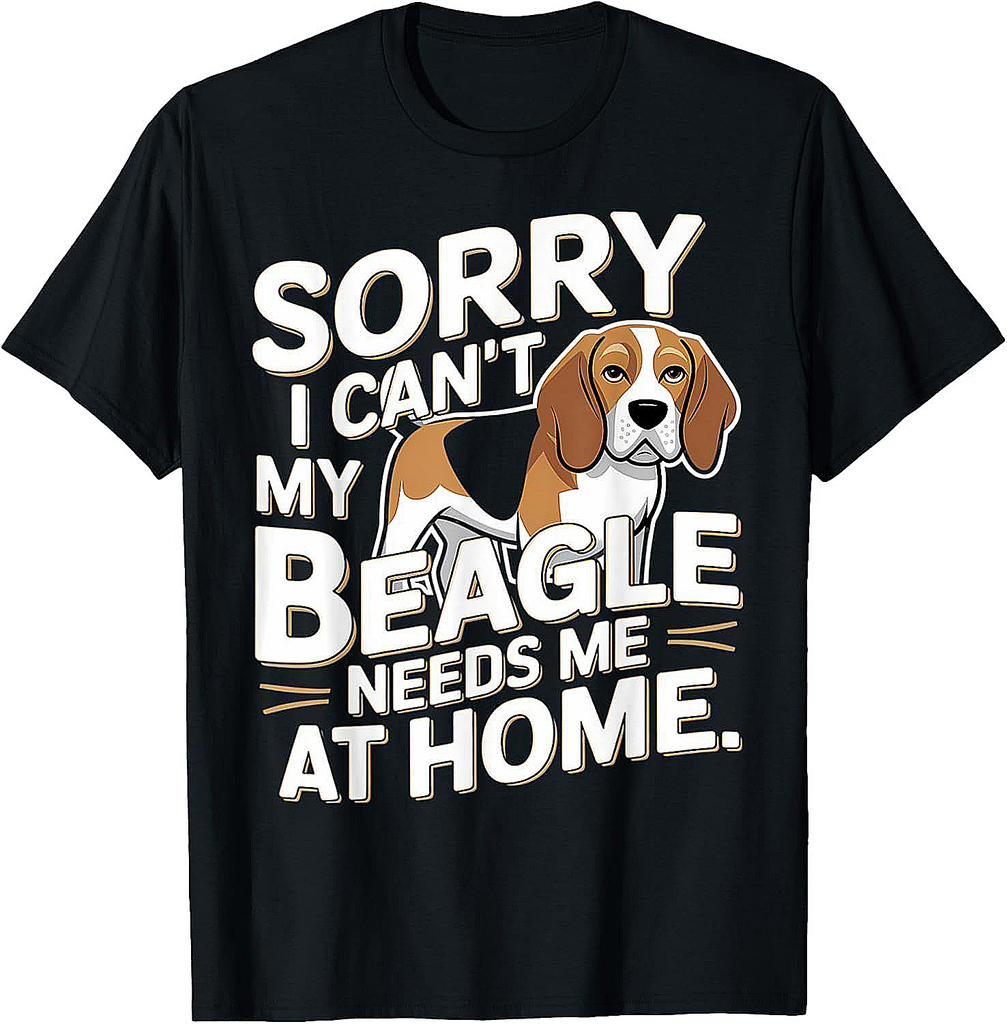 Sorry I Can't, My Beagle Needs Me T-Shirt