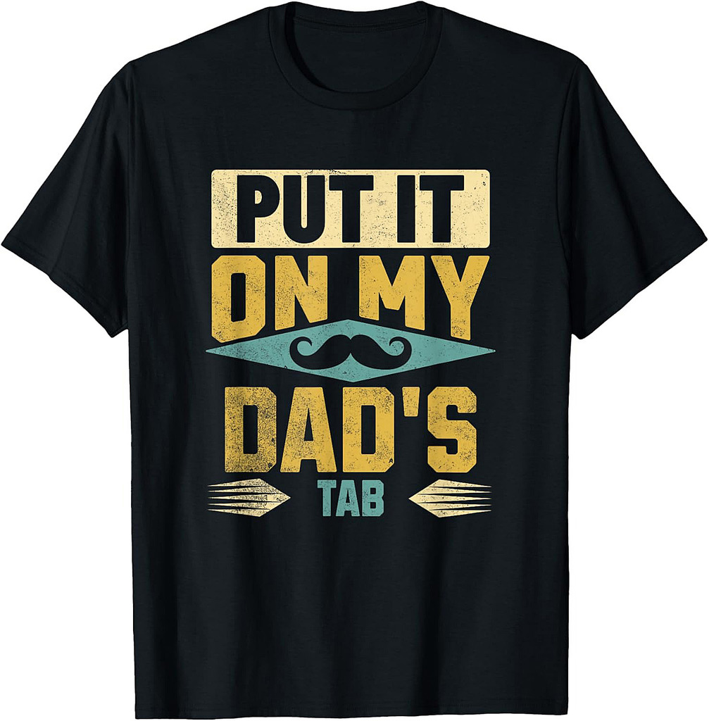 Funny Mustache Dad, Put It on My Dad's Tab T-Shirt