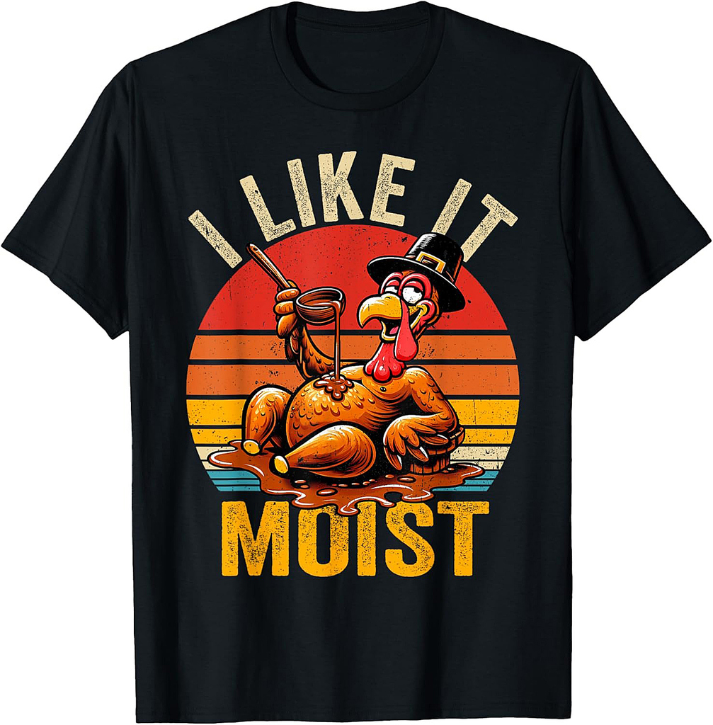 I Like It Moist Thanksgiving Costume Turkey Day Gift Leg Day T-Shirt