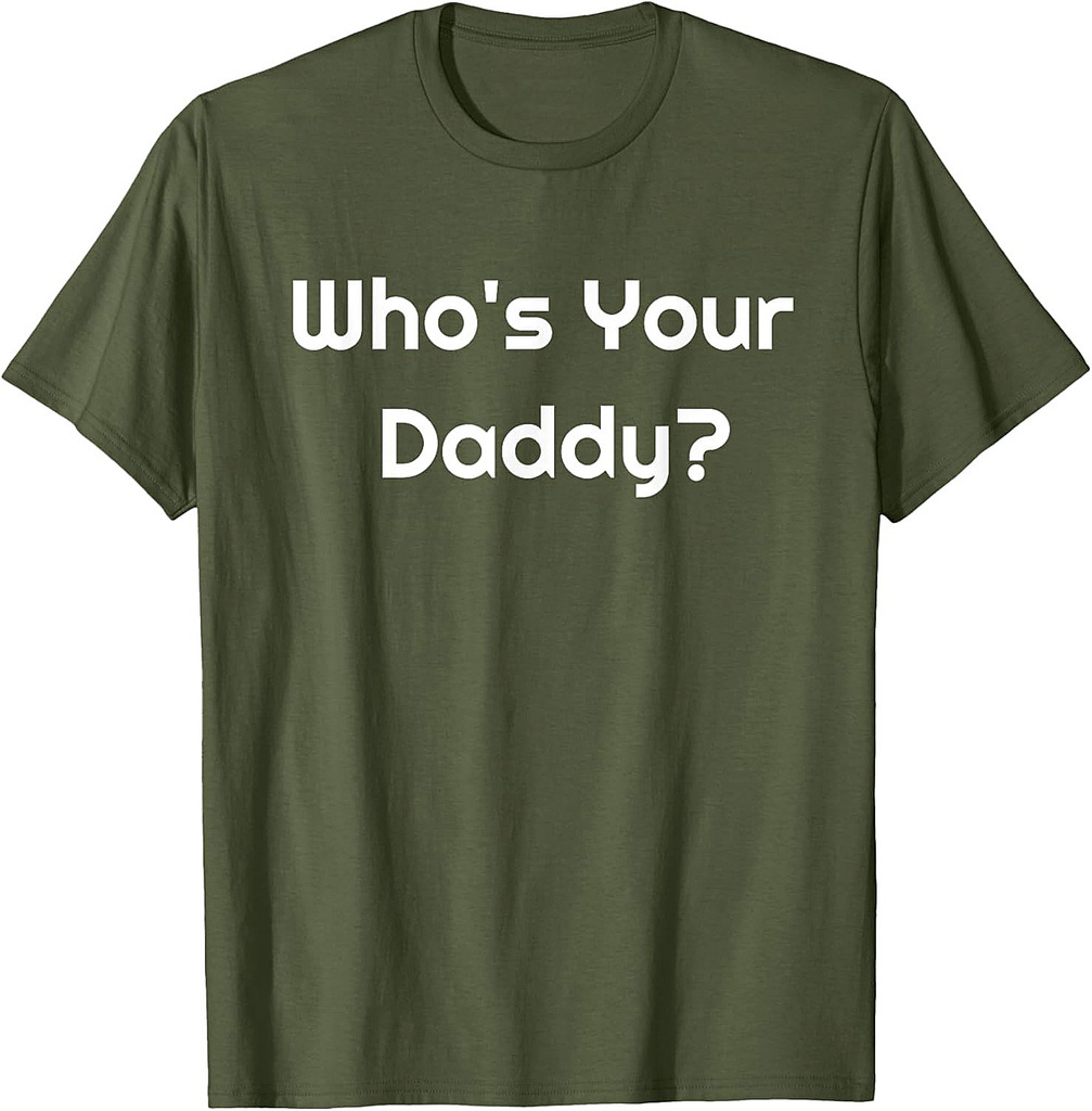 The Who Is Your Daddy? Humorous Father's Gift T-Shirt