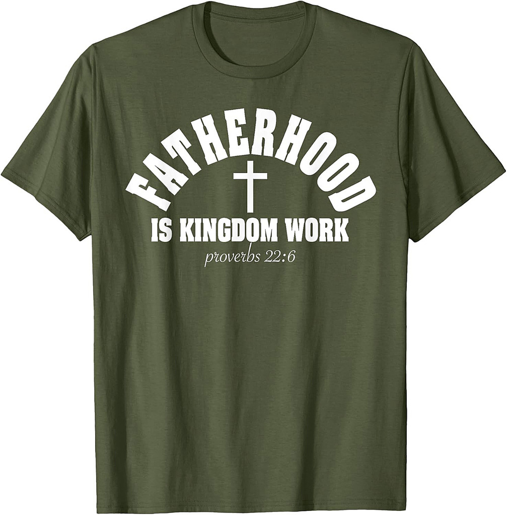 Fatherhood Is Kingdom Work Christian Dad Father's Day Faith T-Shirt